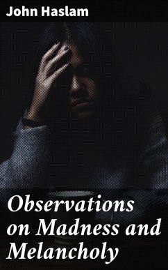 Observations on Madness and Melancholy (eBook, ePUB) - Haslam, John