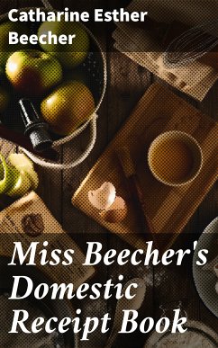 Miss Beecher's Domestic Receipt Book (eBook, ePUB) - Beecher, Catharine Esther