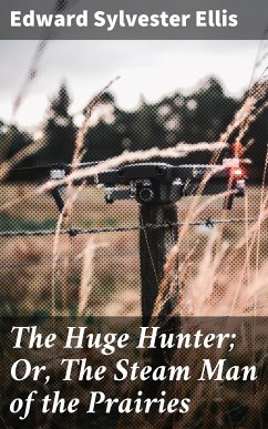 The Huge Hunter; Or, The Steam Man of the Prairies (eBook, ePUB) - Ellis, Edward Sylvester