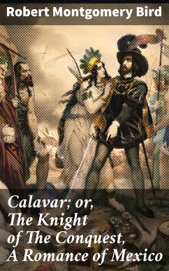 Calavar; or, The Knight of The Conquest, A Romance of Mexico (eBook, ePUB) - Bird, Robert Montgomery