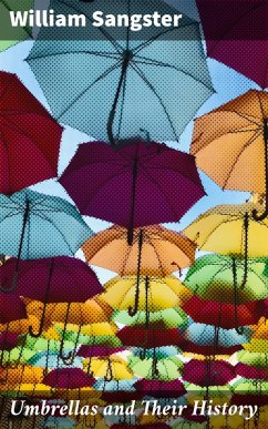 Umbrellas and Their History (eBook, ePUB) - Sangster, William