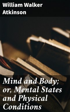 Mind and Body; or, Mental States and Physical Conditions (eBook, ePUB) - Atkinson, William Walker