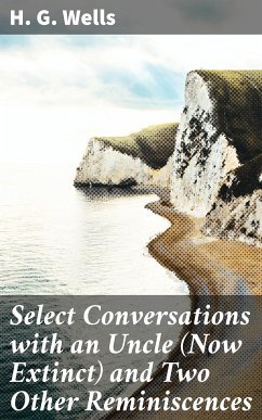 Select Conversations with an Uncle (Now Extinct) and Two Other Reminiscences (eBook, ePUB) - Wells, H. G.