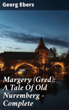 Margery (Gred): A Tale Of Old Nuremberg - Complete (eBook, ePUB) - Ebers, Georg