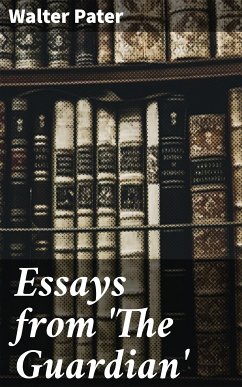 Essays from 'The Guardian' (eBook, ePUB) - Pater, Walter