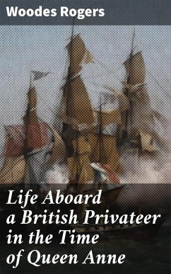 Life Aboard a British Privateer in the Time of Queen Anne (eBook, ePUB) - Rogers, Woodes