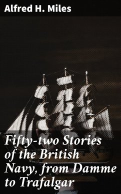 Fifty-two Stories of the British Navy, from Damme to Trafalgar (eBook, ePUB) - Miles, Alfred H.