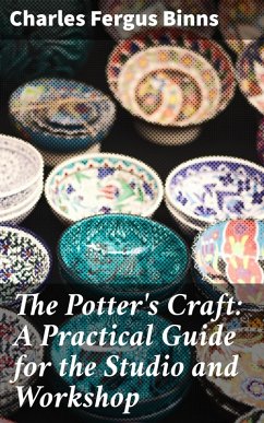 The Potter's Craft: A Practical Guide for the Studio and Workshop (eBook, ePUB) - Binns, Charles Fergus