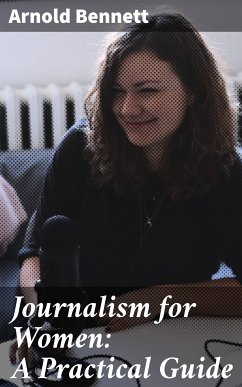 Journalism for Women: A Practical Guide (eBook, ePUB) - Bennett, Arnold