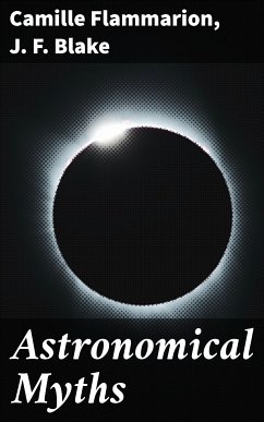 Astronomical Myths (eBook, ePUB) - Flammarion, Camille; Blake, J. F.