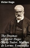 The Dramas of Victor Hugo: Mary Tudor, Marion de Lorme, Esmeralda (eBook, ePUB)
