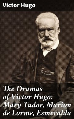 The Dramas of Victor Hugo: Mary Tudor, Marion de Lorme, Esmeralda (eBook, ePUB) - Hugo, Victor