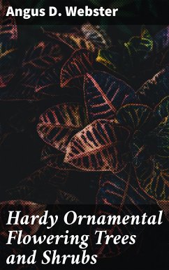 Hardy Ornamental Flowering Trees and Shrubs (eBook, ePUB) - Webster, Angus D.