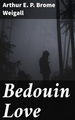 Bedouin Love (eBook, ePUB) - Weigall, Arthur E. P. Brome