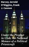 Under the Prophet in Utah; the National Menace of a Political Priestcraft (eBook, ePUB)
