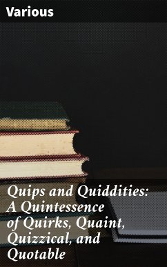 Quips and Quiddities: A Quintessence of Quirks, Quaint, Quizzical, and Quotable (eBook, ePUB) - Various