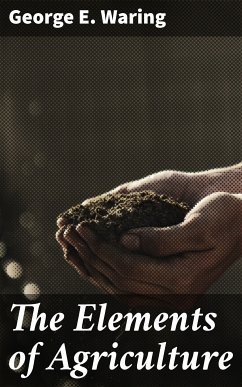 The Elements of Agriculture (eBook, ePUB) - Waring, George E.