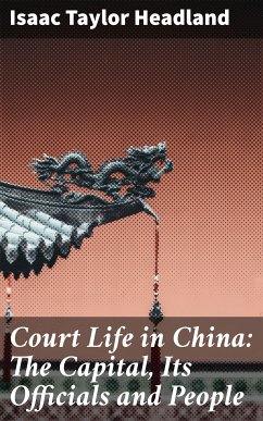 Court Life in China: The Capital, Its Officials and People (eBook, ePUB) - Headland, Isaac Taylor