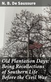 Old Plantation Days: Being Recollections of Southern Life Before the Civil War (eBook, ePUB)