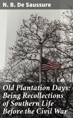 Old Plantation Days: Being Recollections of Southern Life Before the Civil War (eBook, ePUB) - de Saussure, N. B.