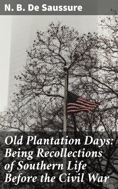 Old Plantation Days: Being Recollections of Southern Life Before the Civil War (eBook, ePUB) - De Saussure, N. B.