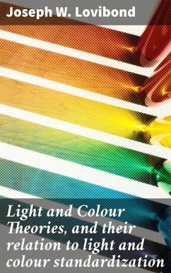 Light and Colour Theories, and their relation to light and colour standardization (eBook, ePUB) - Lovibond, Joseph W.