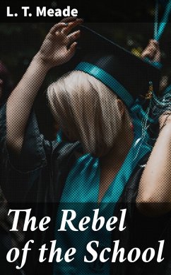 The Rebel of the School (eBook, ePUB) - Meade, L. T.