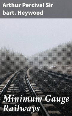 Minimum Gauge Railways (eBook, ePUB) - Heywood, Arthur Percival