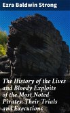 The History of the Lives and Bloody Exploits of the Most Noted Pirates; Their Trials and Executions (eBook, ePUB)