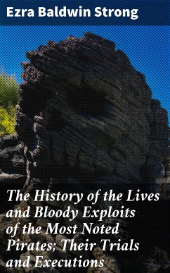 The History of the Lives and Bloody Exploits of the Most Noted Pirates; Their Trials and Executions (eBook, ePUB) - Strong, Ezra Baldwin