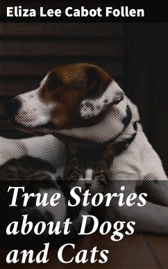 True Stories about Dogs and Cats (eBook, ePUB) - Follen, Eliza Lee Cabot