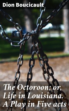 The Octoroon; or, Life in Louisiana. A Play in Five acts (eBook, ePUB) - Boucicault, Dion