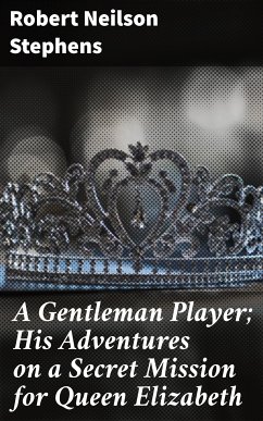 A Gentleman Player; His Adventures on a Secret Mission for Queen Elizabeth (eBook, ePUB) - Stephens, Robert Neilson