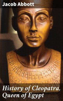 History of Cleopatra, Queen of Egypt (eBook, ePUB) - Abbott, Jacob