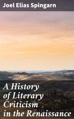 A History of Literary Criticism in the Renaissance (eBook, ePUB) - Spingarn, Joel Elias