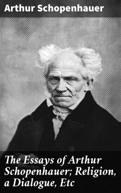 Cover The Essays of Arthur Schopenhauer; Religion, a Dialogue, Etc (eBook, ePUB)