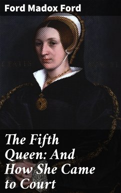 The Fifth Queen: And How She Came to Court (eBook, ePUB) - Ford, Ford Madox