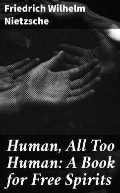 Human, All Too Human: A Book for Free Spirits (eBook, ePUB) - Nietzsche, Friedrich Wilhelm