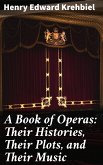 A Book of Operas: Their Histories, Their Plots, and Their Music (eBook, ePUB)