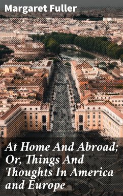At Home And Abroad; Or, Things And Thoughts In America and Europe (eBook, ePUB) - Fuller, Margaret
