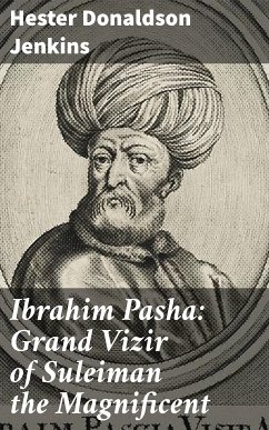 Ibrahim Pasha: Grand Vizir of Suleiman the Magnificent (eBook, ePUB) - Jenkins, Hester Donaldson