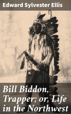 Bill Biddon, Trapper; or, Life in the Northwest (eBook, ePUB) - Ellis, Edward Sylvester