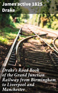 Drake's Road Book of the Grand Junction Railway from Birmingham to Liverpool and Manchester (eBook, ePUB) - Drake, James, active 1825