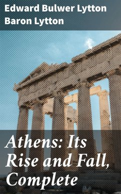 Athens: Its Rise and Fall, Complete (eBook, ePUB) - Lytton, Edward Bulwer Lytton Baron