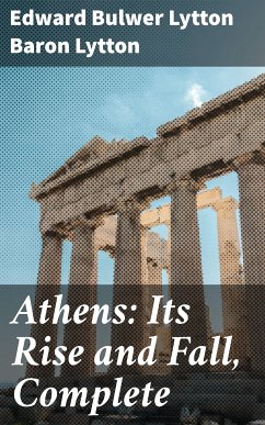 Athens: Its Rise and Fall, Complete (eBook, ePUB) - Lytton, Edward Bulwer Lytton Baron