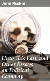 Unto This Last, and Other Essays on Political Economy (eBook, ePUB)