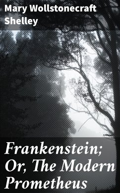 Frankenstein; Or, The Modern Prometheus (eBook, ePUB) - Shelley, Mary Wollstonecraft