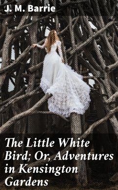The Little White Bird; Or, Adventures in Kensington Gardens (eBook, ePUB) - Barrie, J. M.