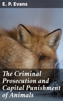 The Criminal Prosecution and Capital Punishment of Animals (eBook, ePUB) - Evans, E. P.