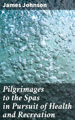 Pilgrimages to the Spas in Pursuit of Health and Recreation (eBook, ePUB) - Johnson, James